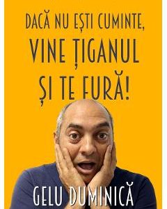 Daca nu esti cuminte, vine tiganul si te fura! - Gelu Duminica