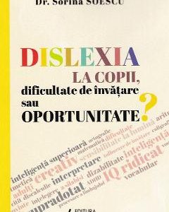 Dislexia la copii, dificultate de invatare sau oportunitate? - Sorina Soescu