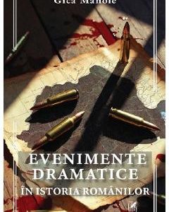 Evenimente dramatice in istoria romanilor - Gica Manole