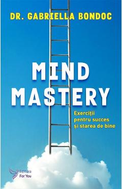 44809457-1-small-1.jpg Mind Mastery. Exercitii pentru succes si starea de bine - Gabriella Bondoc