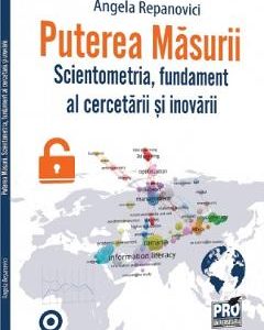 44973999-1-small-1.jpg Puterea masurii. Scientometria, fundament al cercetarii si inovarii - Angela Repanovici