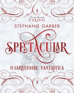 Spectacular. O sarbatoare fantastica - Stephanie Garber