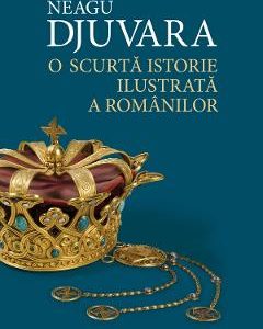 O scurta istorie ilustrata a romanilor - Neagu Djuvara