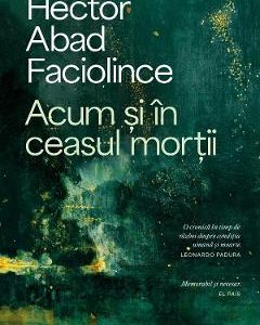 Acum si in ceasul mortii - Hector Abad Faciolince