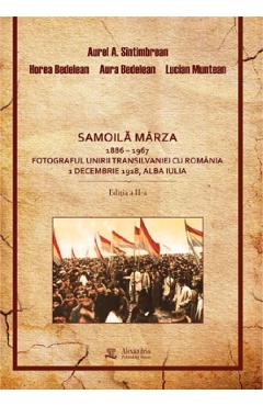 Samoila Marza 1886-1967. Fotograful Unirii Transilvaniei cu Romania 1 Decembrie 1918, Alba Iulia - Aurel Sintimbrean, Horea Bedelean, Aura Bedelean, Lucian Muntean