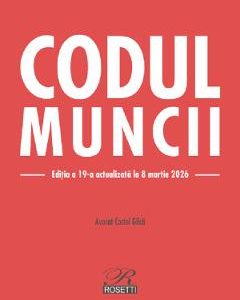 Codul muncii Ed.19 Act.8 martie 2026 - Costel Gilca