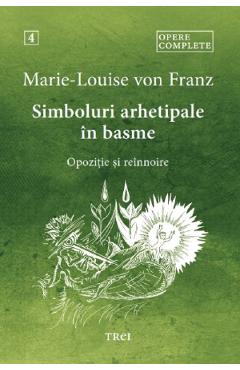 46995543-1-small-1.jpg Simboluri arhetipale in basme: Opozitie si reinnoire. Opere Complete Vol.4 - Marie-Louise von Franz