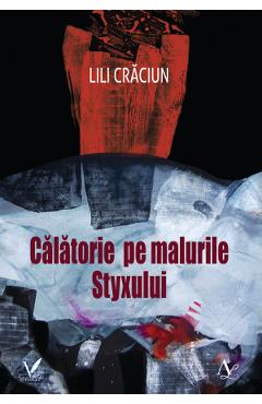 47012084-1-small-1.jpg Calatorie pe malurile Styxului - Lili Craciun