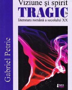 Viziune si spirit tragic in literatura romana a secolului XX - Gabriel Petric