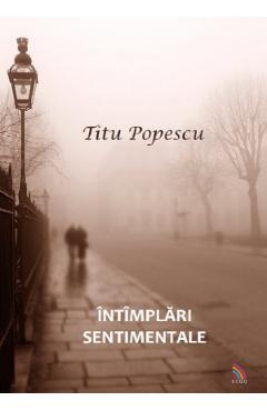 869069-1-small-1.jpg Intimplari sentimentale - Titu Popescu