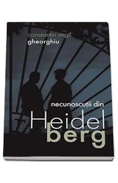 884896-1-small-1.jpg Necunoscutii Din Heidelberg - Constantin Virgil Gheorghiu