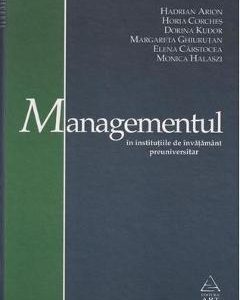 Managementul in institutiile de invatamant preuniversitar - Hadrian Arion, Horia Corches, Dorina Kudor, Margareta Ghiurutan, Elena Carstocea, Monica Halaszi