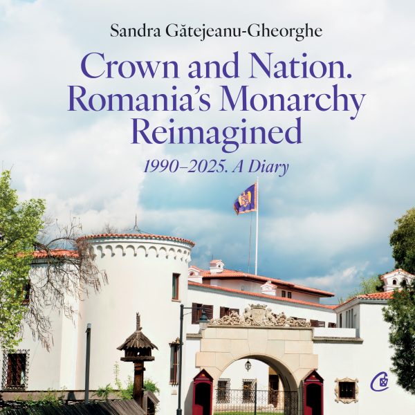 Crown20and20Nation.20Romanias20Monarchy20Reimagined_coperta1.jpg Crown and Nation. Romania's Monarchy Reimagined 1990–2025. A Diary