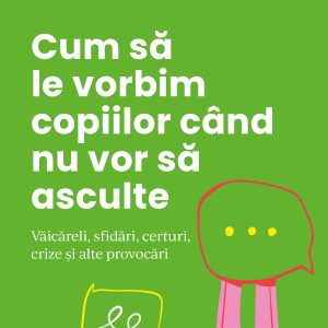 Cum20sa20le20vorbim20copiilor20cand20nu20vor20sa20asculte_coperta_1.jpg Cum să le vorbim copiilor când nu vor să asculte