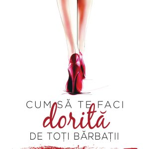 Cum să te faci dorită de toți bărbații