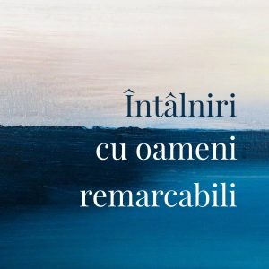Întâlniri cu oameni remarcabili