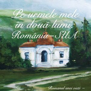 Pe20urmele20mele20in20doua20lumi_Romania-SUA_coperta201.jpg Pe urmele mele în două lumi: România - SUA. Vol I