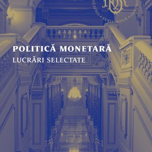 Politica-monetara.-Lucrari-selectate_coperta1-site.jpg Politică monetară. Lucrări selectate