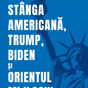 Stanga20americana_coperta1.jpg Stânga americană, Trump, Biden și Orientul Mijlociu