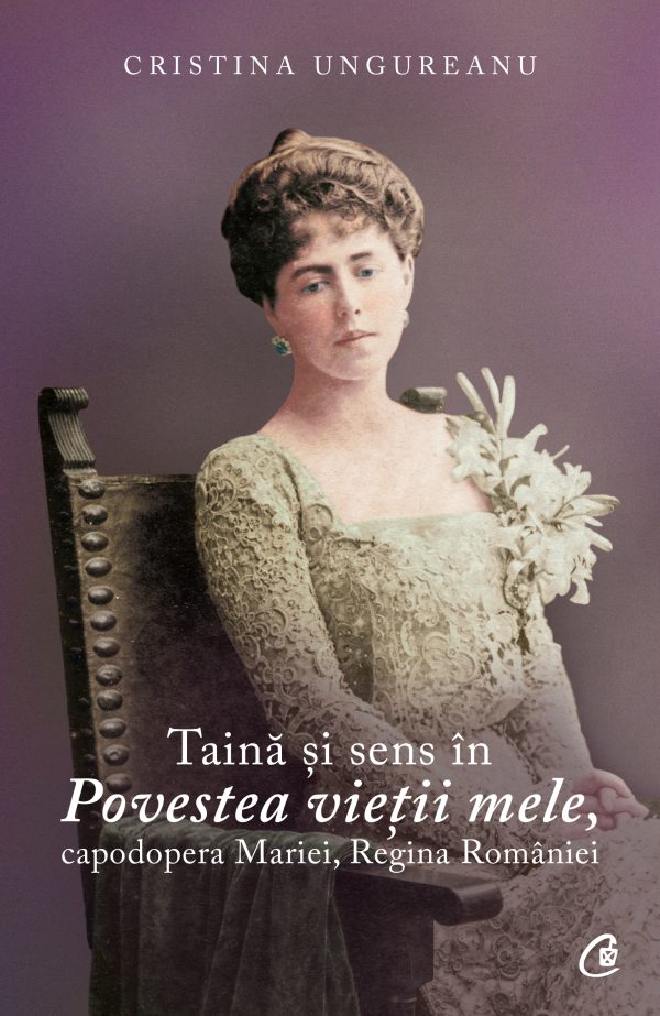 Taina20si20sens20in20Povestea20vietii20mele_coperta201.jpg Taină şi sens în Povestea vieţii mele, capodopera Mariei, Regina României