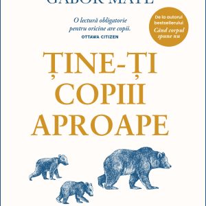 Ține-ți copiii aproape. Ediție adăugită