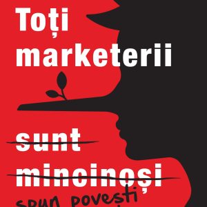 Toti20marketerii20sunt20mincinosi_reedit2021_coperta1.jpg Toți marketerii sunt mincinoși