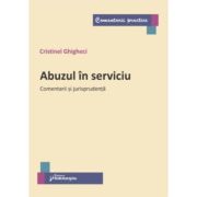 Abuzul in serviciu. Comentarii si jurisprudenta - Cristinel Ghigheci