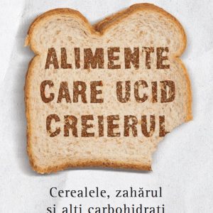 Alimente care ucid creierul. Cerealele, zaharul si alti carbohidrati