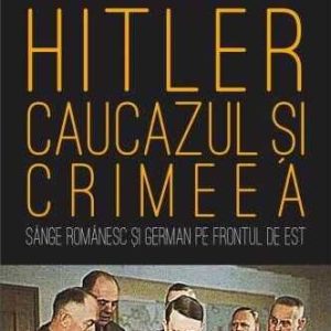 Antonescu–Hitler. Caucazul și Crimeea