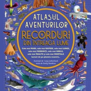 Atlasul aventurilor. Recorduri din intreaga lume