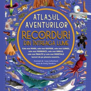 Atlasul aventurilor. Recorduri din intreaga lume
