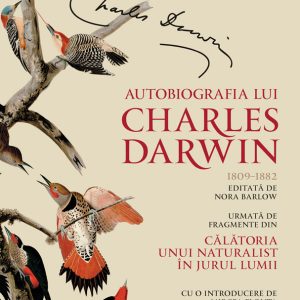 Autobiografia lui Charles Darwin. Urmata de fragmente din Calatoria unui naturalist in jurul lumii