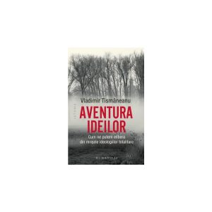 Aventura ideilor. Cum ne putem elibera din mrejele ideologiilor totalitare