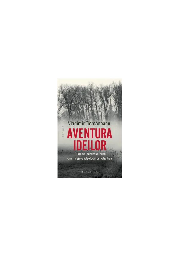 Aventura ideilor. Cum ne putem elibera din mrejele ideologiilor totalitare