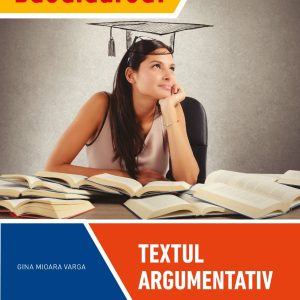 Bacalaureat. Textul argumentativ. Clasa a XII-a