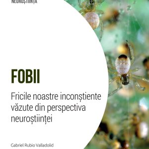 Fobii. Fricile noastre inconstiente vazute din perspectiva neurostiintei. Volumul 10. Descopera Neurostiinta