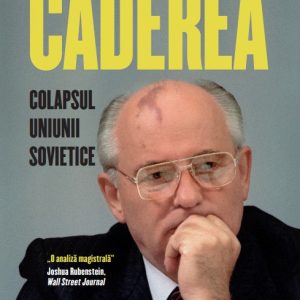 Caderea. Colapsul Uniunii Sovietice