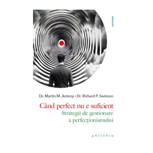 Cand perfect nu e suficient. Strategii de gestionare a perfectionismului