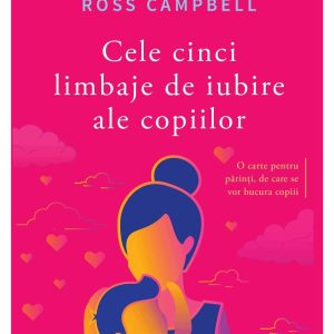 Cele cinci limbaje de iubire ale copiilor. Editia a V-a