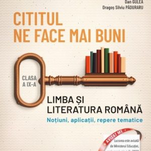 Cititul ne face mai buni. Limba și literatura română. Noțiuni, aplicații, repere tematice. Clasa a IX-a