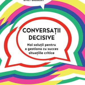 Conversatii decisive. Noi solutii pentru a gestiona cu succes situatiile critice