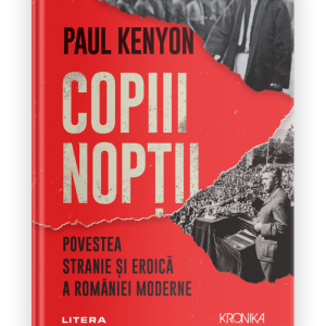 Copiii noptii. Povestea stranie si eroica a Romaniei moderne