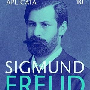 Eseuri de psihanaliză aplicată - Opere Esenţiale, vol. 10  - Sigmund Freud