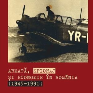 Armată, spionaj și economie în România (1945-1991) - Petre Opriș