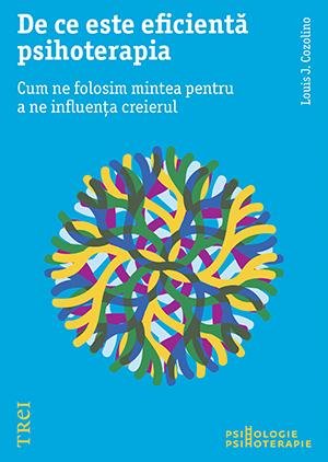 De ce este eficientă psihoterapia. Cum ne folosim mintea pentru a ne influența creierul  - Louis Cozolino