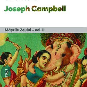 Mitologia orientală. Măștile Zeului - vol. II - Joseph Campbell