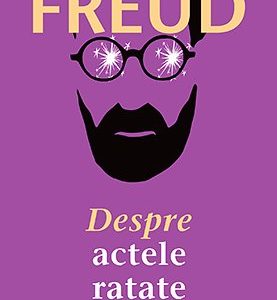 Despre actele ratate - Sigmund Freud