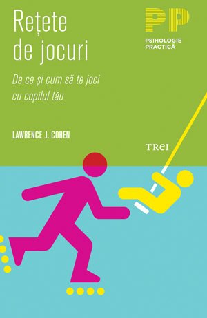 Reţete de jocuri. De ce şi cum să te joci cu copilul tău - Lawrence J. Cohen