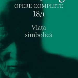 Viaţa simbolică - Opere Complete, vol. 18/1  - C.G. Jung