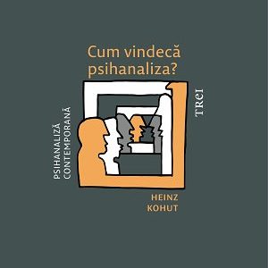 Cum vindecă psihanaliza?  - Heinz Kohut